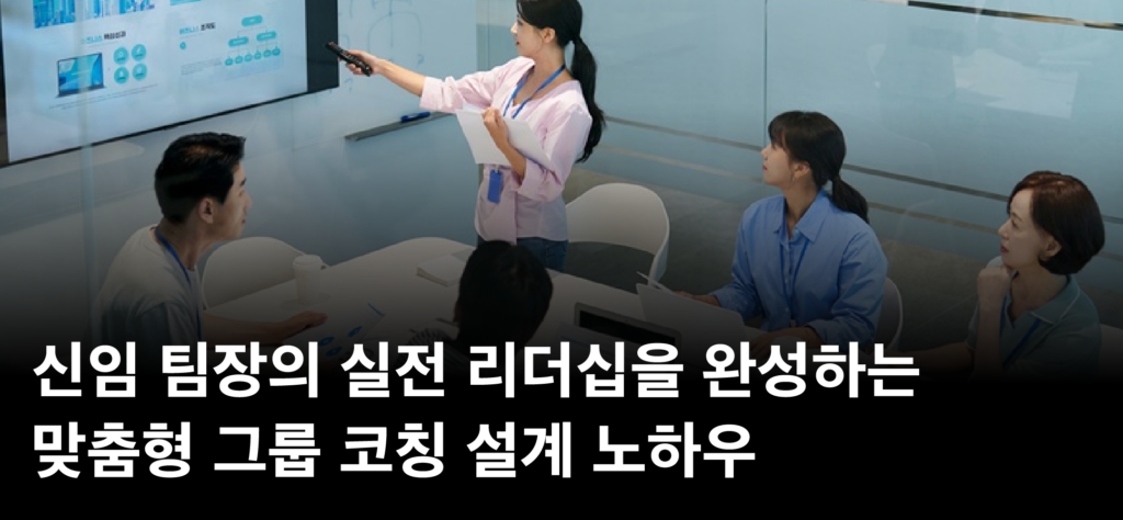신임 팀장의 실전 리더십을 완성하는 맞춤형 그룹 코칭 설계 노하우